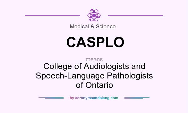 What does CASPLO mean? It stands for College of Audiologists and Speech-Language Pathologists of Ontario