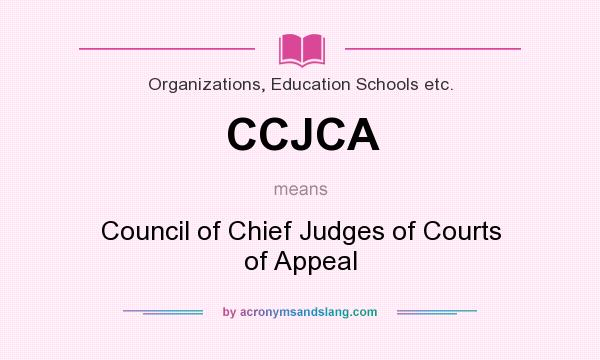 What does CCJCA mean? It stands for Council of Chief Judges of Courts of Appeal