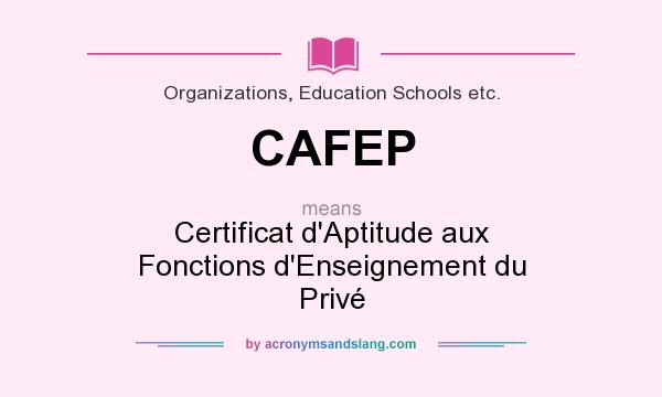 What does CAFEP mean? It stands for Certificat d`Aptitude aux Fonctions d`Enseignement du Privé