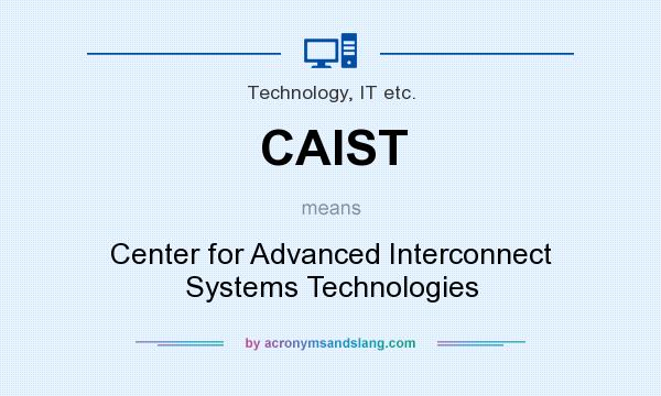 What does CAIST mean? It stands for Center for Advanced Interconnect Systems Technologies