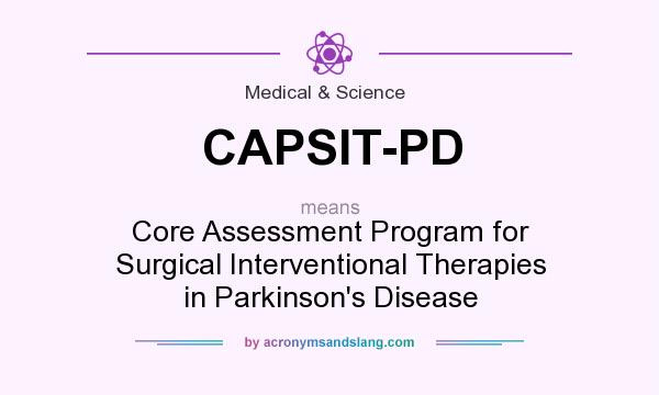 What does CAPSIT-PD mean? It stands for Core Assessment Program for Surgical Interventional Therapies in Parkinson`s Disease