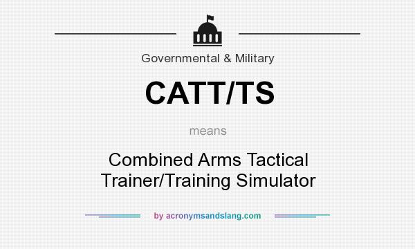 What does CATT/TS mean? It stands for Combined Arms Tactical Trainer/Training Simulator