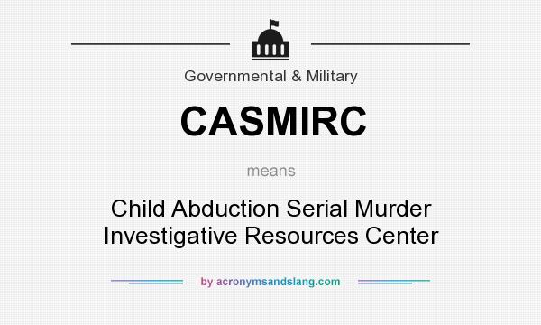 What does CASMIRC mean? It stands for Child Abduction Serial Murder Investigative Resources Center