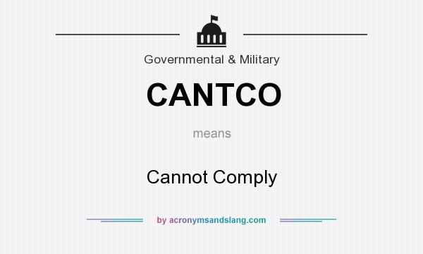 What does CANTCO mean? It stands for Cannot Comply