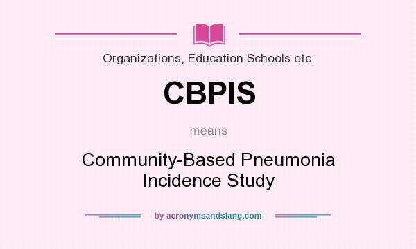 What does CBPIS mean? It stands for Community-Based Pneumonia Incidence Study