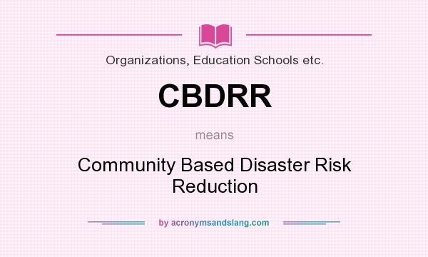 What does CBDRR mean? It stands for Community Based Disaster Risk Reduction