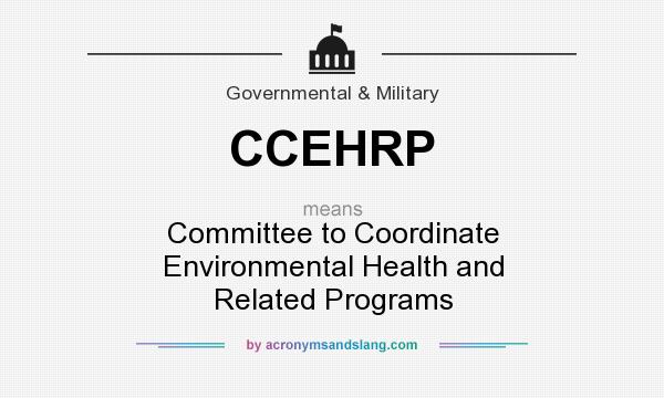 What does CCEHRP mean? It stands for Committee to Coordinate Environmental Health and Related Programs