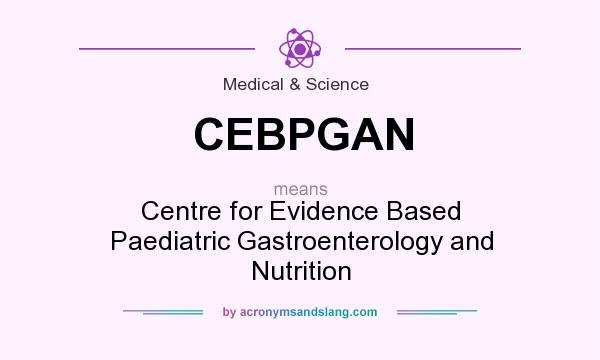What does CEBPGAN mean? It stands for Centre for Evidence Based Paediatric Gastroenterology and Nutrition