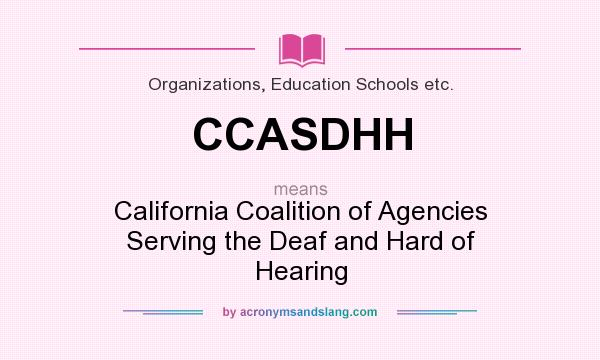 What does CCASDHH mean? It stands for California Coalition of Agencies Serving the Deaf and Hard of Hearing