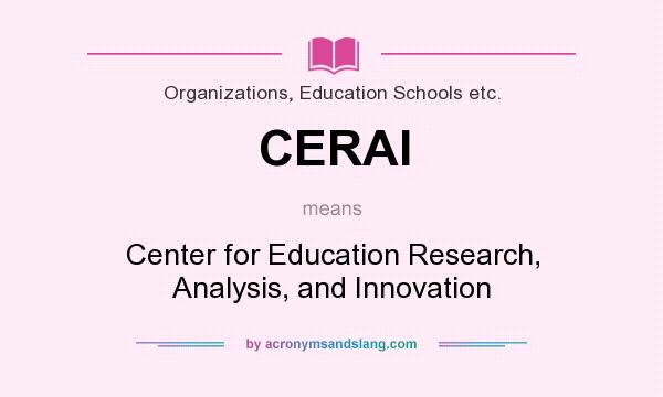 What does CERAI mean? It stands for Center for Education Research, Analysis, and Innovation