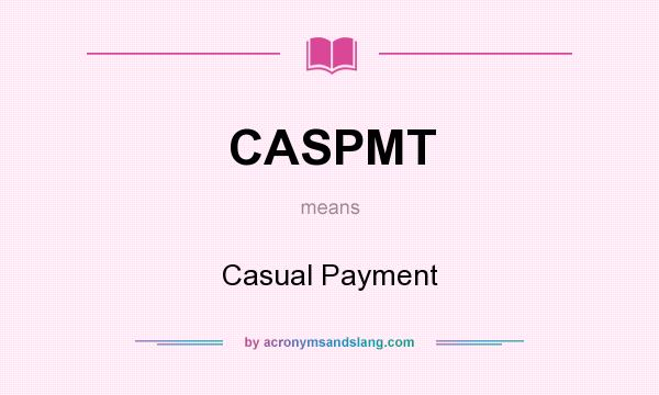 What does CASPMT mean? It stands for Casual Payment