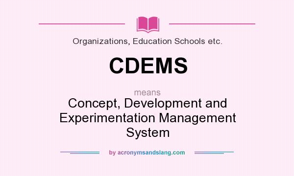 What does CDEMS mean? It stands for Concept, Development and Experimentation Management System