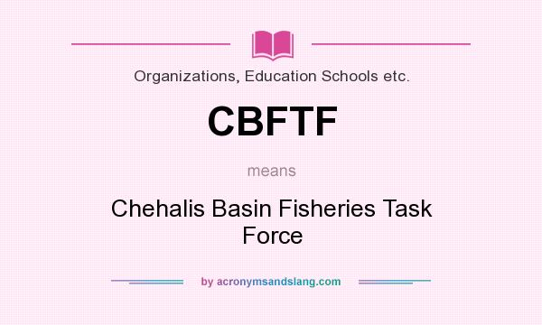 What does CBFTF mean? It stands for Chehalis Basin Fisheries Task Force