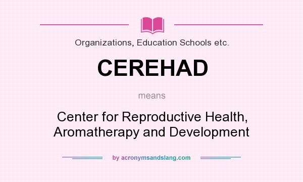What does CEREHAD mean? It stands for Center for Reproductive Health, Aromatherapy and Development