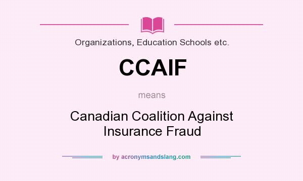 What does CCAIF mean? It stands for Canadian Coalition Against Insurance Fraud