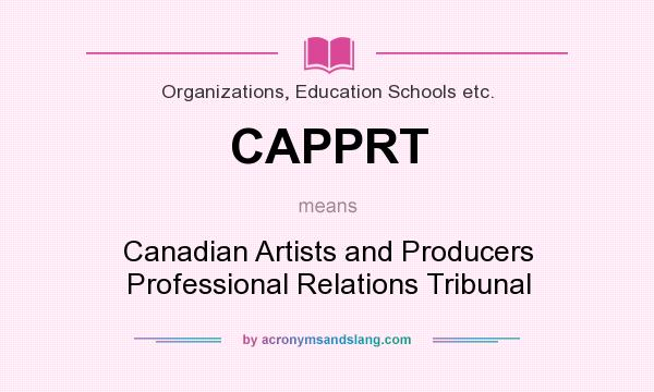 What does CAPPRT mean? It stands for Canadian Artists and Producers Professional Relations Tribunal