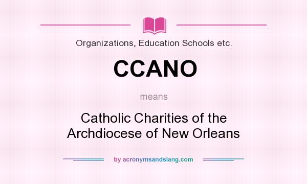 What does CCANO mean? It stands for Catholic Charities of the Archdiocese of New Orleans