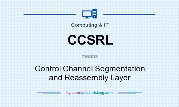 What does CCSRL mean? It stands for Control Channel Segmentation and Reassembly Layer