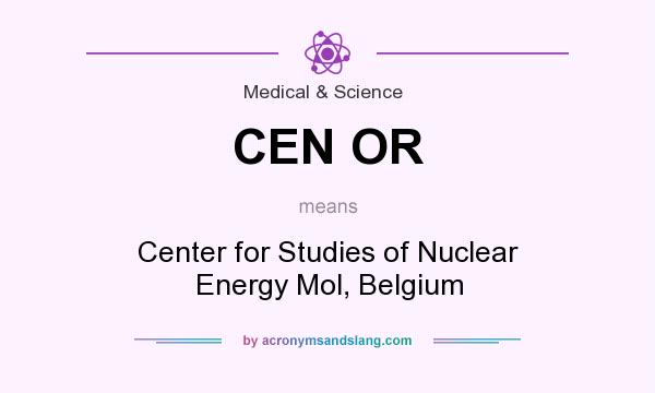 What does CEN OR mean? It stands for Center for Studies of Nuclear Energy Mol, Belgium