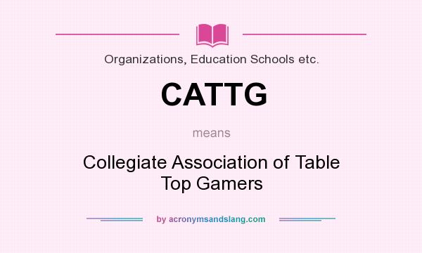 What does CATTG mean? It stands for Collegiate Association of Table Top Gamers