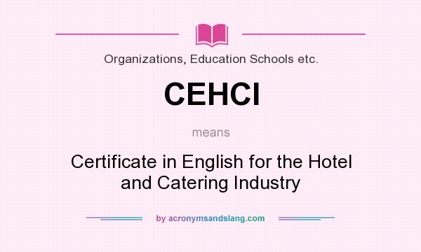 What does CEHCI mean? It stands for Certificate in English for the Hotel and Catering Industry