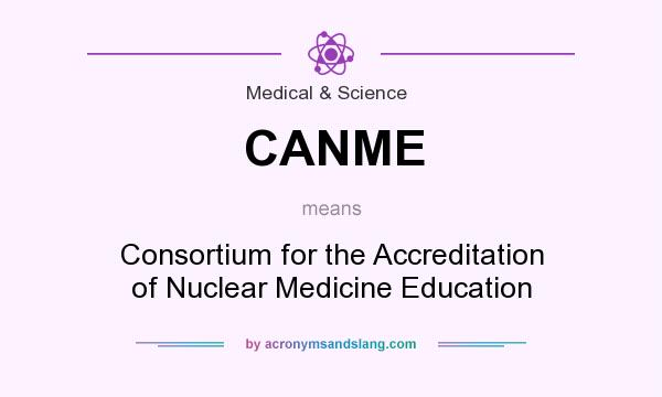 What does CANME mean? It stands for Consortium for the Accreditation of Nuclear Medicine Education