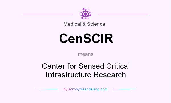 What does CenSCIR mean? It stands for Center for Sensed Critical Infrastructure Research