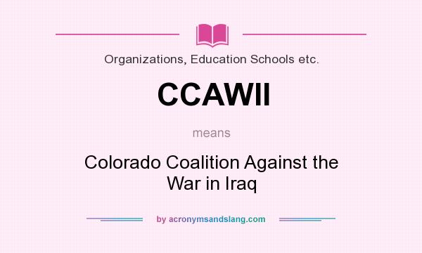 What does CCAWII mean? It stands for Colorado Coalition Against the War in Iraq