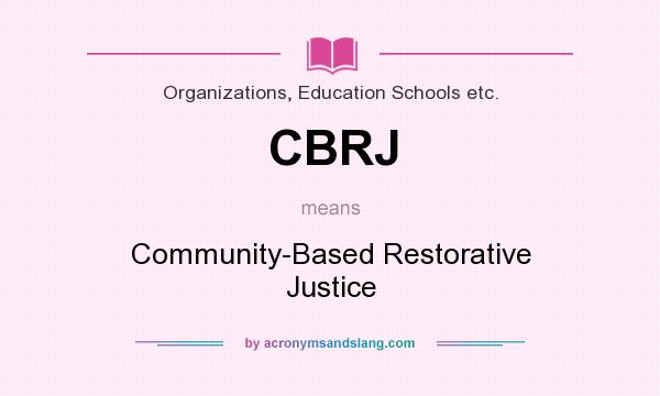 What does CBRJ mean? It stands for Community-Based Restorative Justice