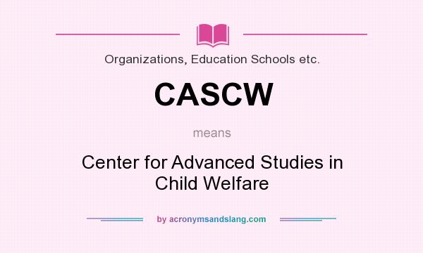 What does CASCW mean? It stands for Center for Advanced Studies in Child Welfare