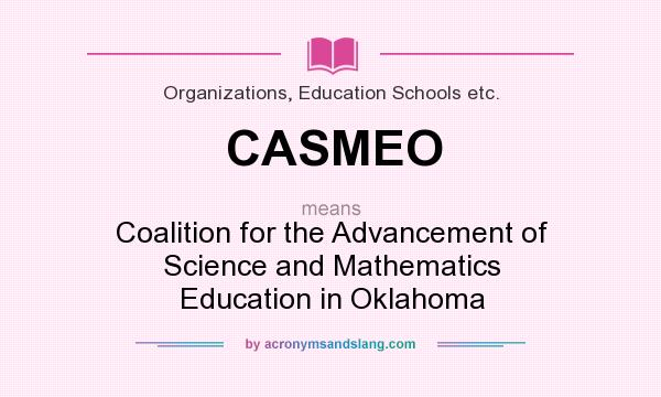 What does CASMEO mean? It stands for Coalition for the Advancement of Science and Mathematics Education in Oklahoma