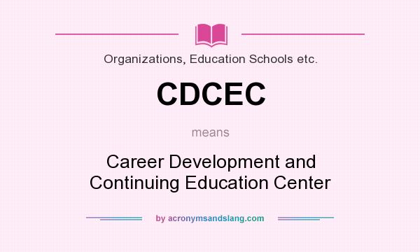 What does CDCEC mean? It stands for Career Development and Continuing Education Center