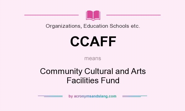 What does CCAFF mean? It stands for Community Cultural and Arts Facilities Fund