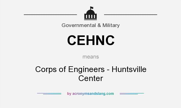 What does CEHNC mean? It stands for Corps of Engineers - Huntsville Center