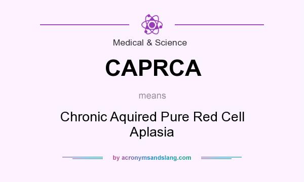 What does CAPRCA mean? It stands for Chronic Aquired Pure Red Cell Aplasia