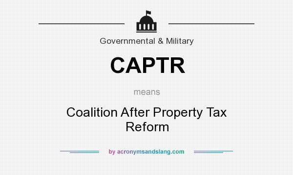 What does CAPTR mean? It stands for Coalition After Property Tax Reform