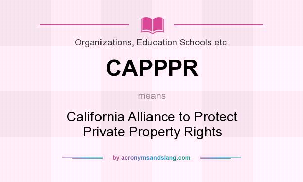 What does CAPPPR mean? It stands for California Alliance to Protect Private Property Rights