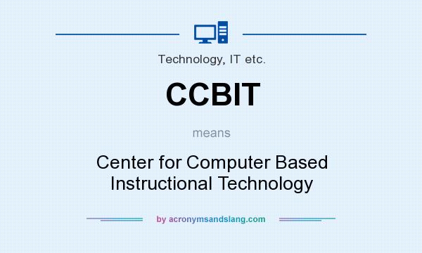 What does CCBIT mean? It stands for Center for Computer Based Instructional Technology