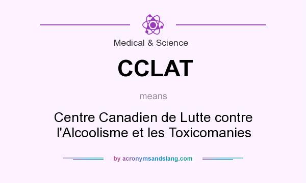 What does CCLAT mean? It stands for Centre Canadien de Lutte contre l`Alcoolisme et les Toxicomanies