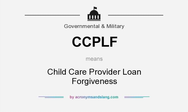 What does CCPLF mean? It stands for Child Care Provider Loan Forgiveness