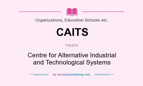 What does CAITS mean? It stands for Centre for Alternative Industrial and Technological Systems
