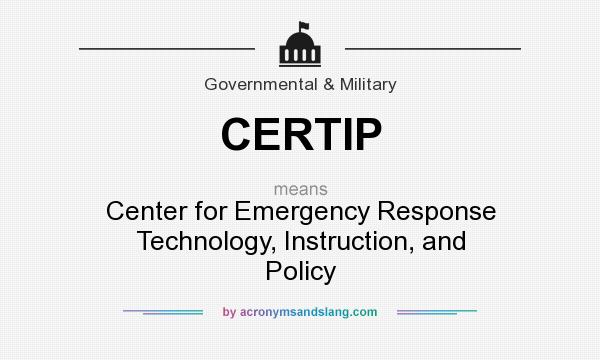 What does CERTIP mean? It stands for Center for Emergency Response Technology, Instruction, and Policy