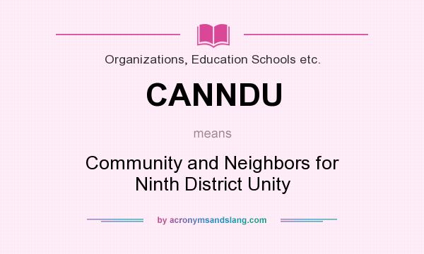 What does CANNDU mean? It stands for Community and Neighbors for Ninth District Unity