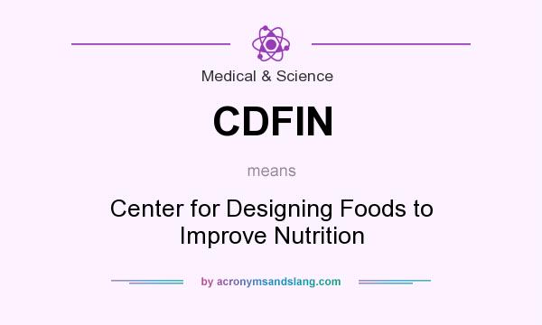 What does CDFIN mean? It stands for Center for Designing Foods to Improve Nutrition