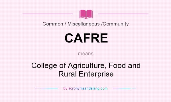 What does CAFRE mean? It stands for College of Agriculture, Food and Rural Enterprise
