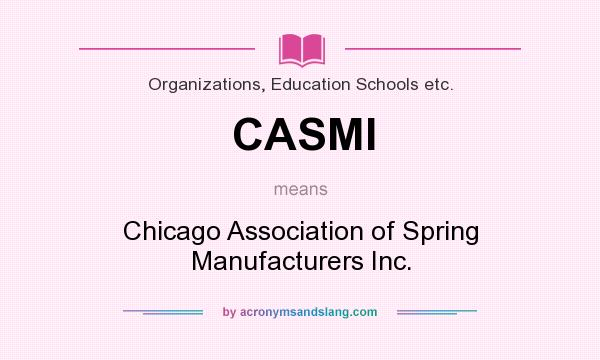 What does CASMI mean? It stands for Chicago Association of Spring Manufacturers Inc.