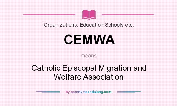 What does CEMWA mean? It stands for Catholic Episcopal Migration and Welfare Association
