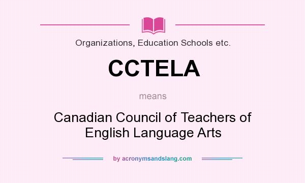 What does CCTELA mean? It stands for Canadian Council of Teachers of English Language Arts