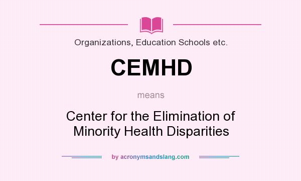 What does CEMHD mean? It stands for Center for the Elimination of Minority Health Disparities