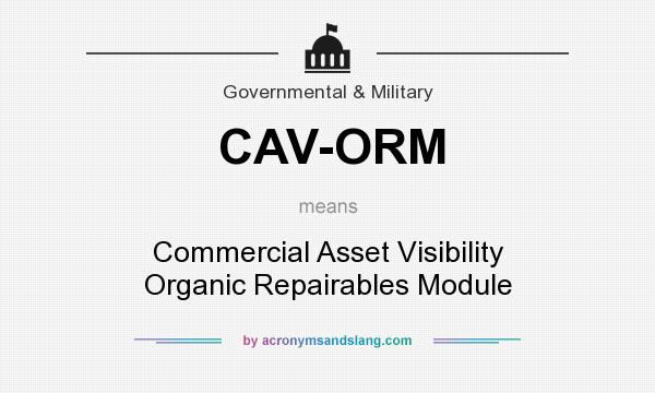 What does CAV-ORM mean? It stands for Commercial Asset Visibility Organic Repairables Module